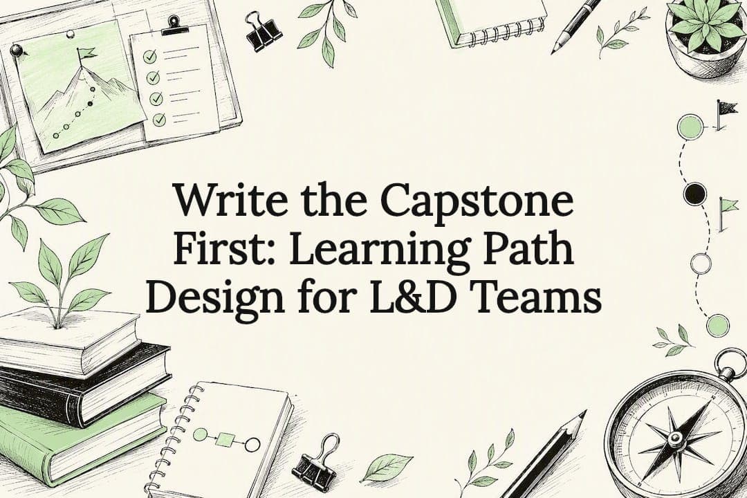 Write the Capstone First: Learning Path Design for L&D Teams